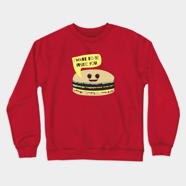 I Want To Be Inside You Funny Burger Foodie T-Shirt Crewneck Sweatshirt by NerdShizzle